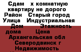 Сдам 3-х комнатную. квартиру не дорого › Район ­ Старый город › Улица ­ Индустриальная › Дом ­ 66 › Этажность дома ­ 5 › Цена ­ 19 000 - Архангельская обл., Северодвинск г. Недвижимость » Квартиры аренда   